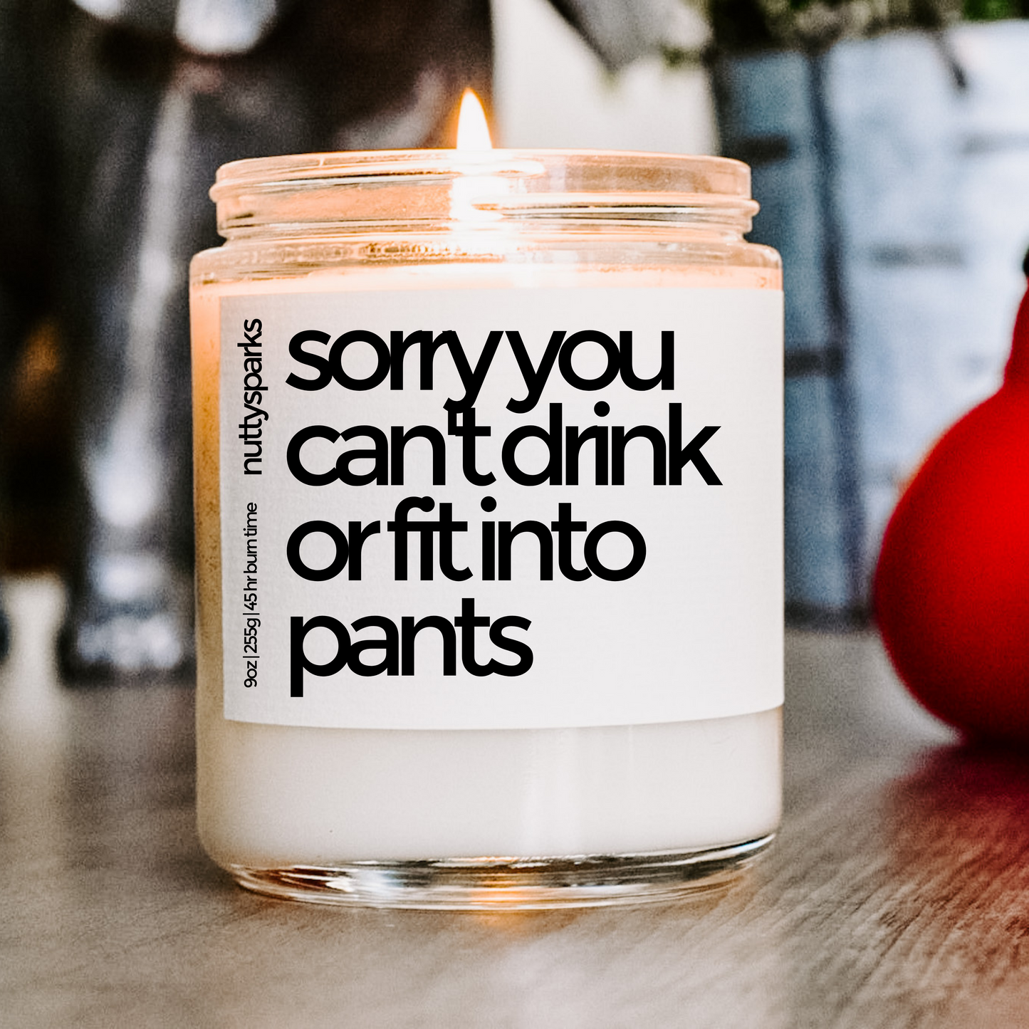 sorry you can't drink or fit into pants