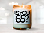 Is You 65 Vegan Soy Candle, Birthday Gift, Best Friend Gift, Gift For Her, Gift For Him, Funny Gift, 65, Gag Gift, Funny Candle, Gay Gift