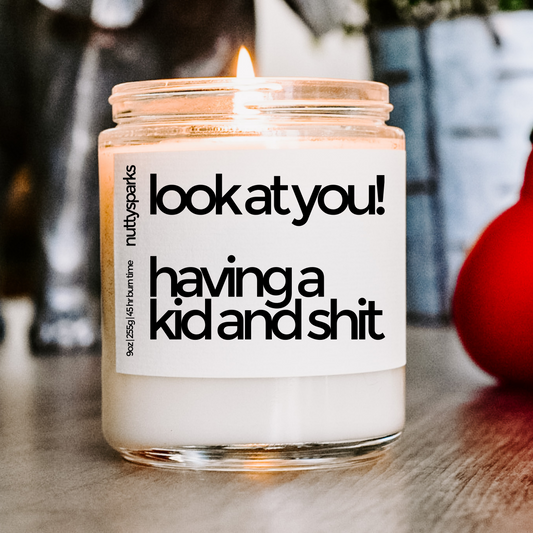 look at you having a kid and shit