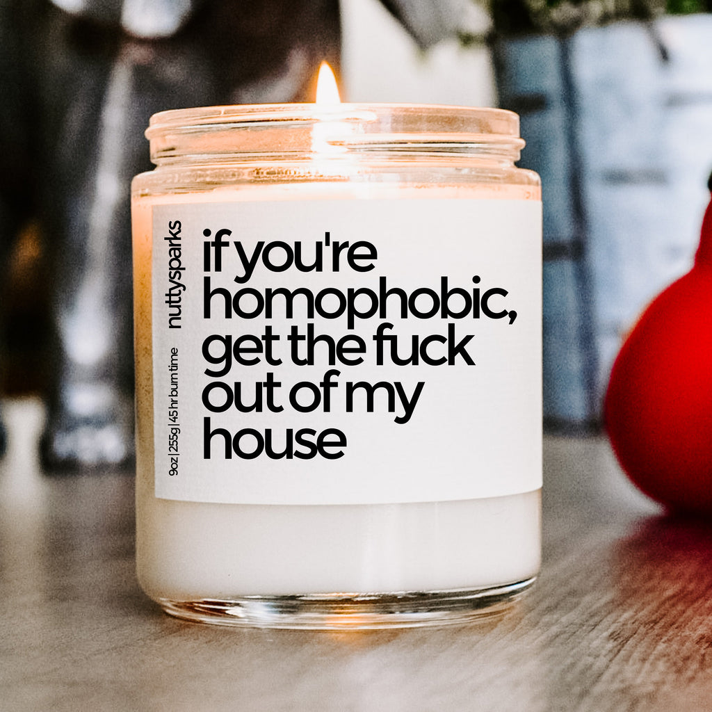 if you’re homophobic, get the fuck out of my house